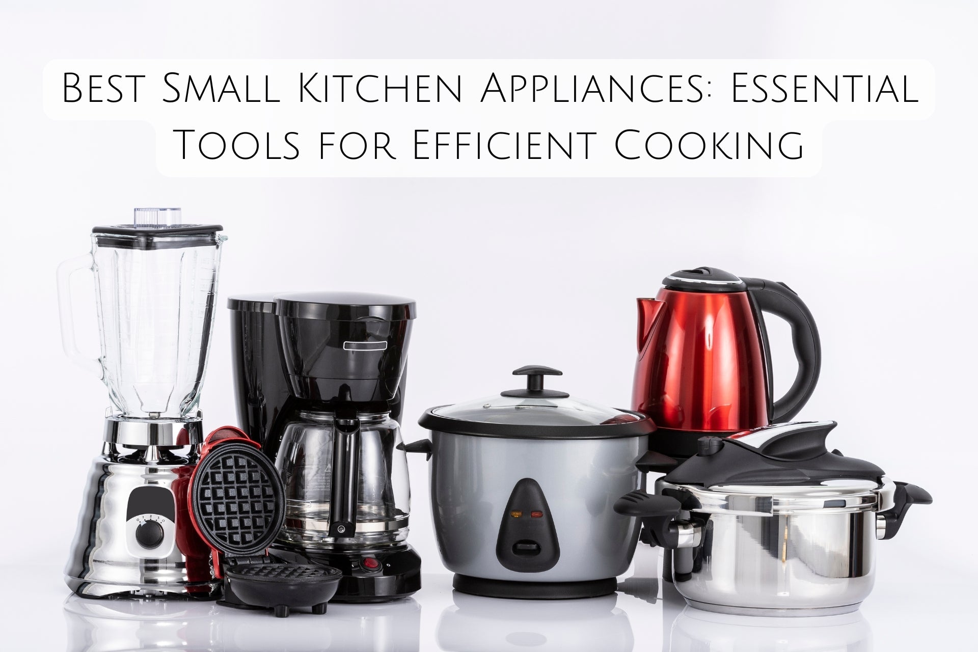 Best Small Kitchen Appliances: Essential Tools for Efficient Cooking