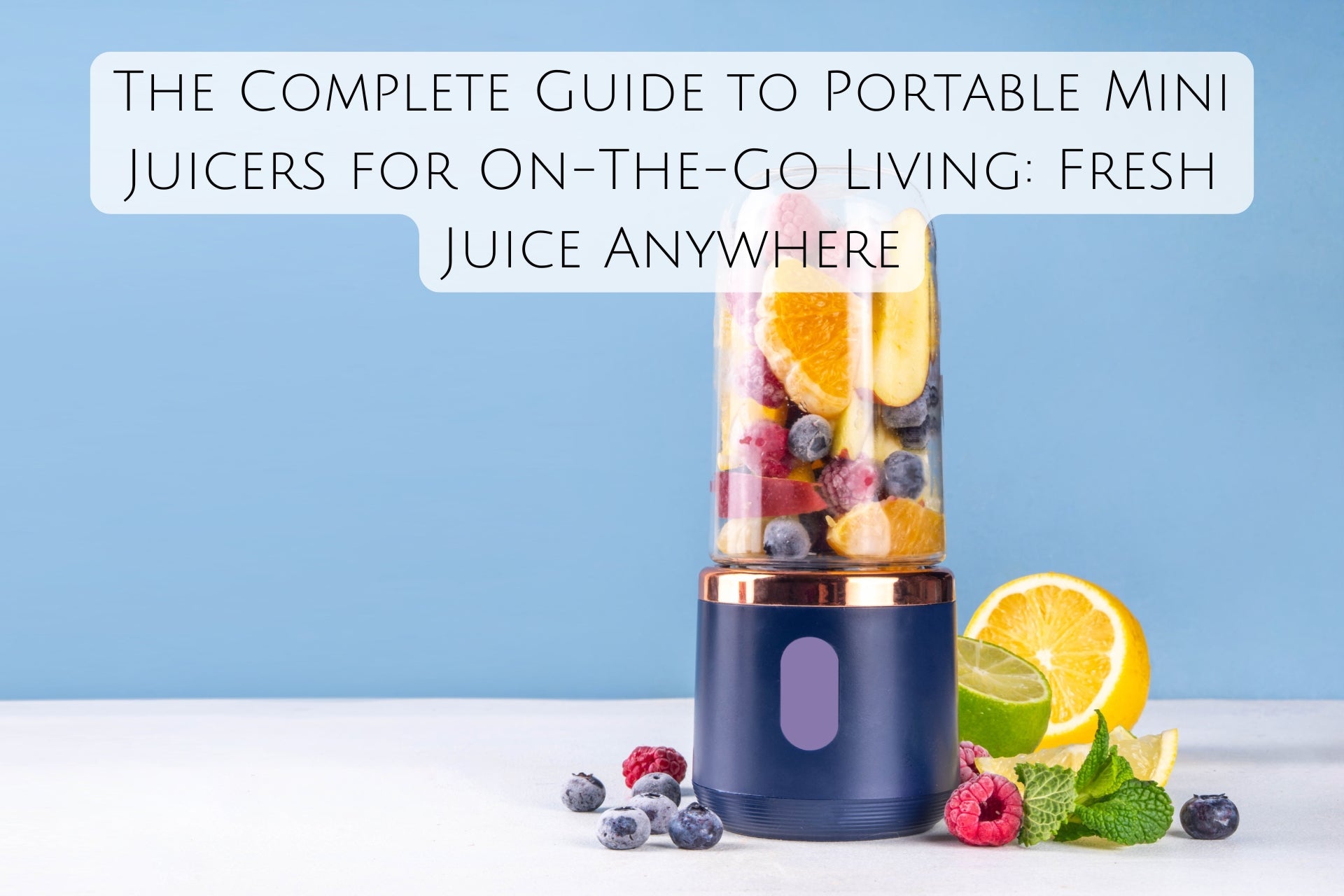 The Complete Guide to Portable Mini Juicers for On-The-Go Living: Fresh Juice Anywhere