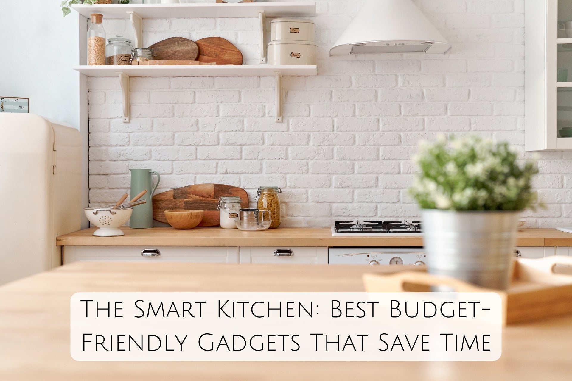 The Smart Kitchen: Best Budget-Friendly Gadgets That Save Time