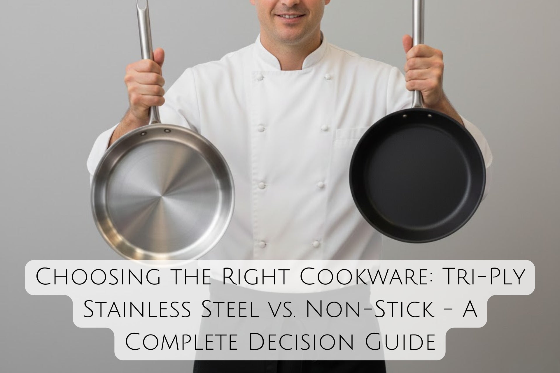 Choosing the Right Cookware: Tri-Ply Stainless Steel vs. Non-Stick - A Complete Decision Guide