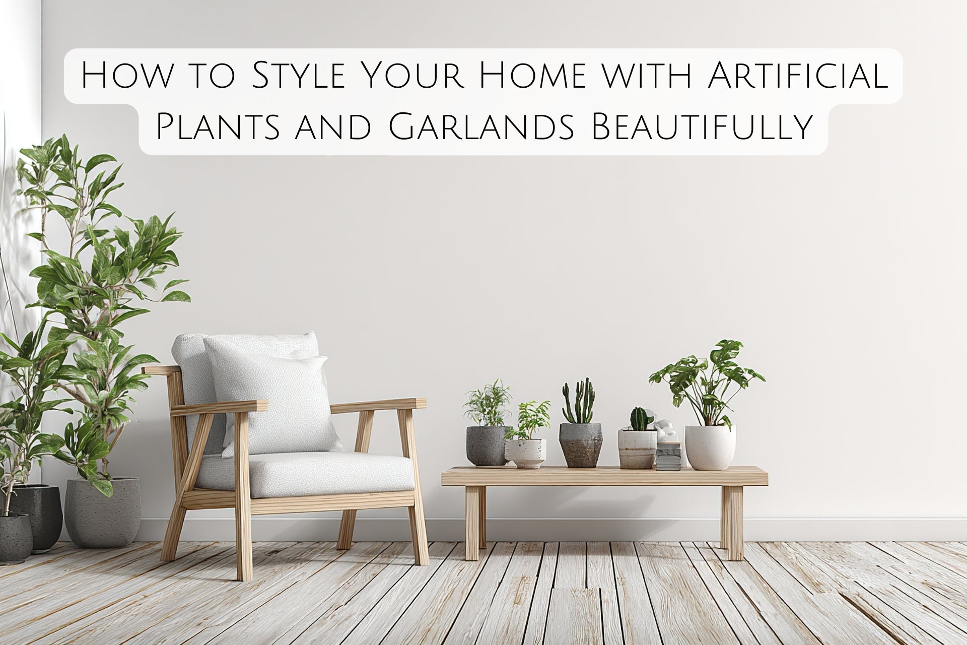 How to Style Your Home with Artificial Plants and Garlands Beautifully