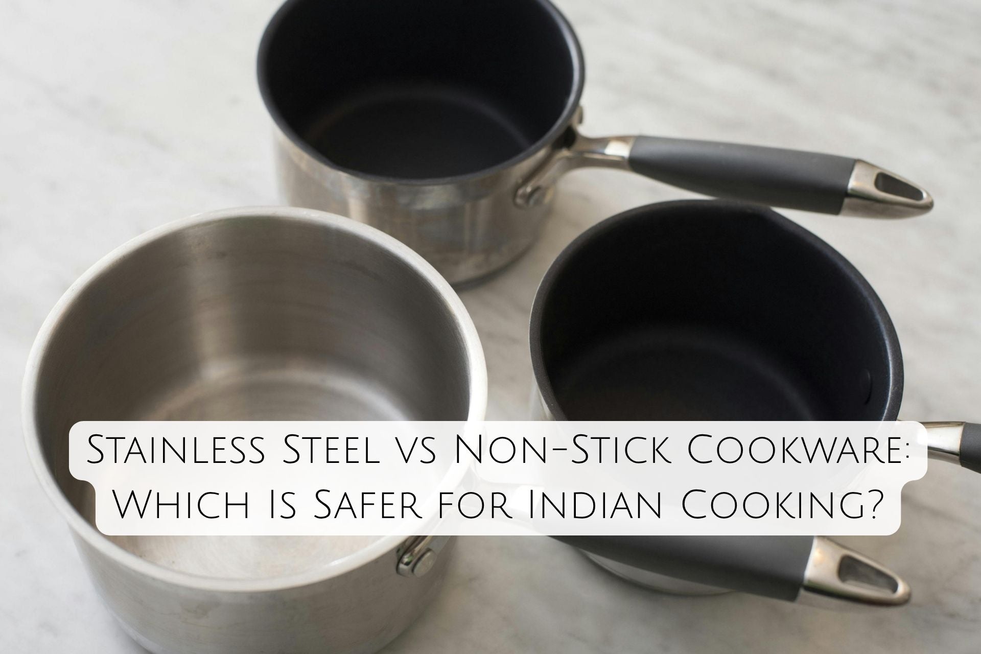 Stainless Steel vs Non-Stick Cookware: Which Is Safer for Indian Cooking?