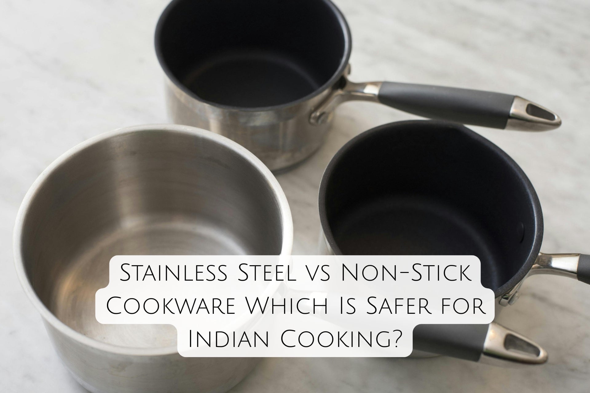 Stainless Steel vs Non-Stick Cookware: Which Is Safer for Indian Cooking?
