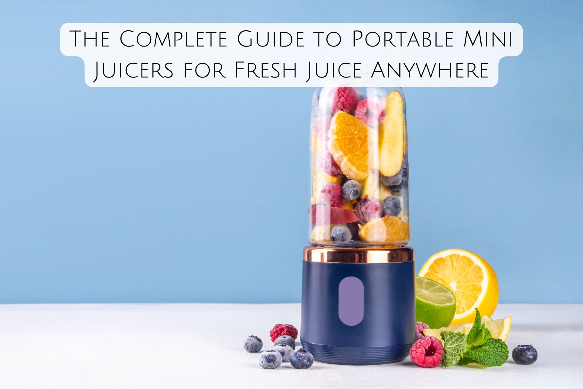 The Complete Guide to Portable Mini Juicers for Fresh Juice Anywhere