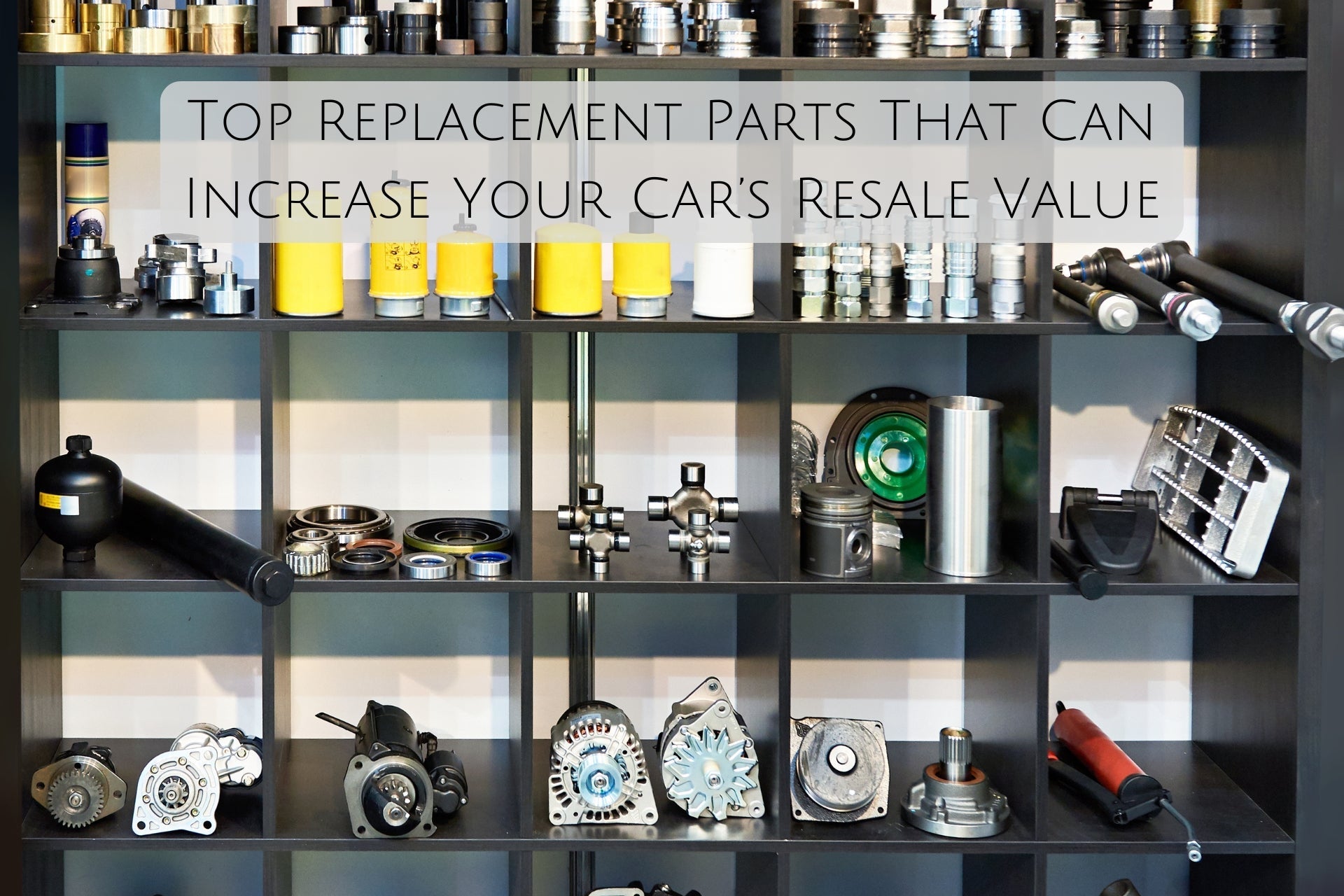 Top Replacement Parts That Can Increase Your Car’s Resale Value