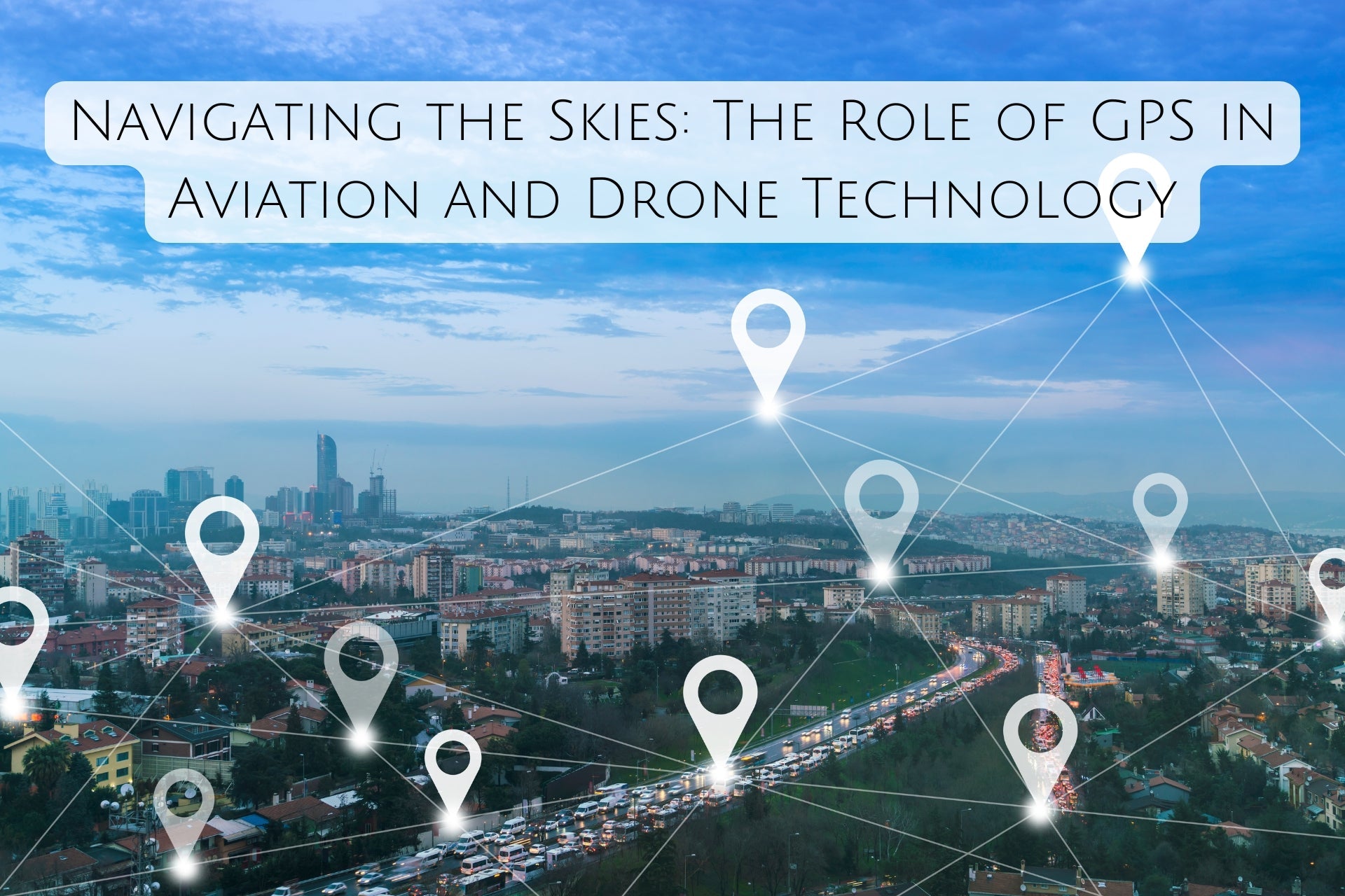 Navigating the Skies: The Role of GPS in Aviation and Drone Technology